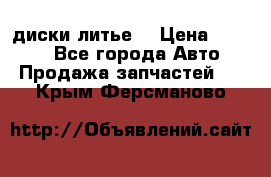 диски литье  › Цена ­ 8 000 - Все города Авто » Продажа запчастей   . Крым,Ферсманово